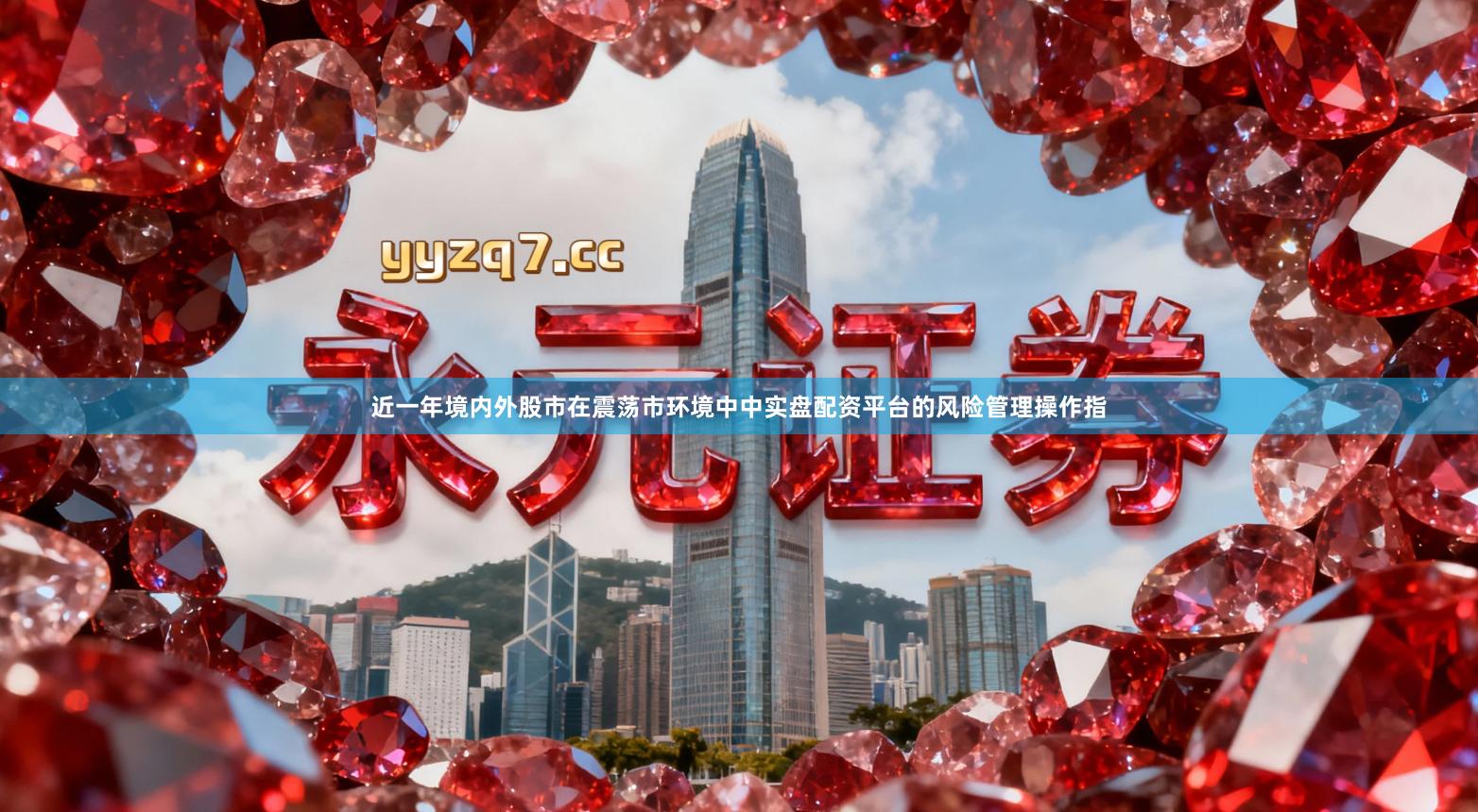近一年境内外股市在震荡市环境中中实盘配资平台的风险管理操作指