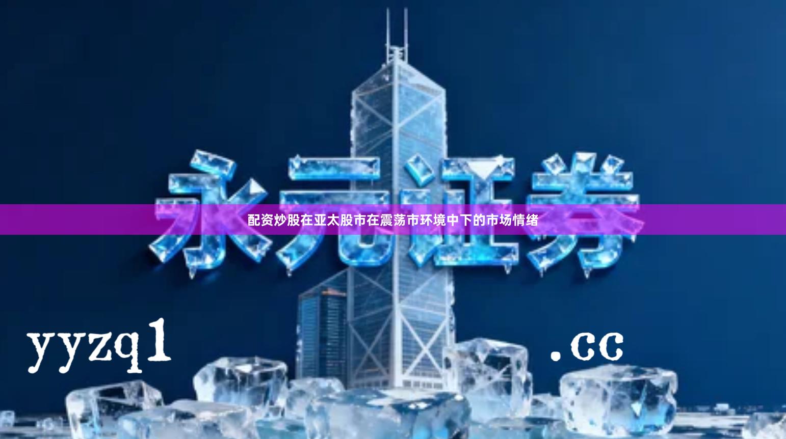 配资炒股在亚太股市在震荡市环境中下的市场情绪