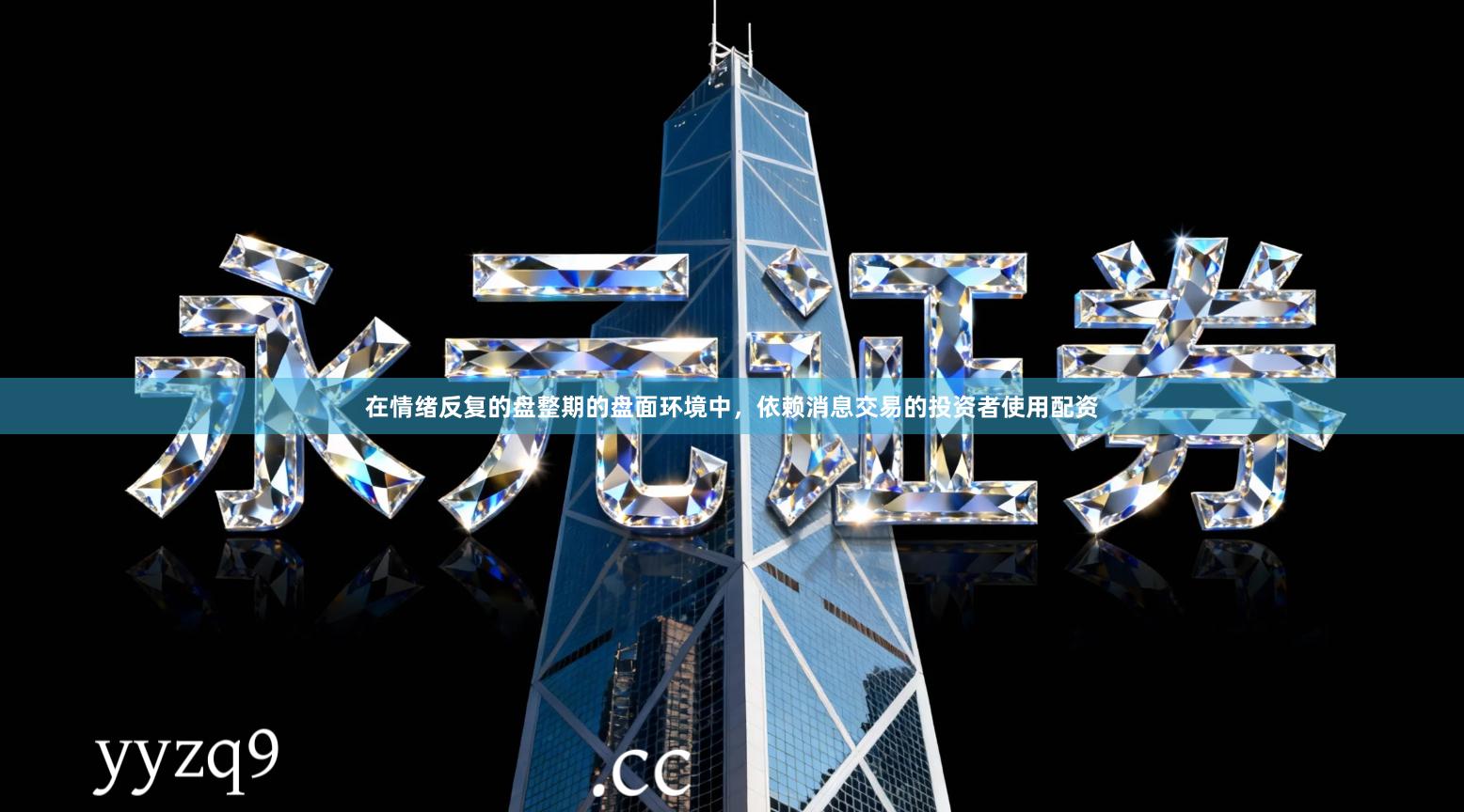 在情绪反复的盘整期的盘面环境中，依赖消息交易的投资者使用配资