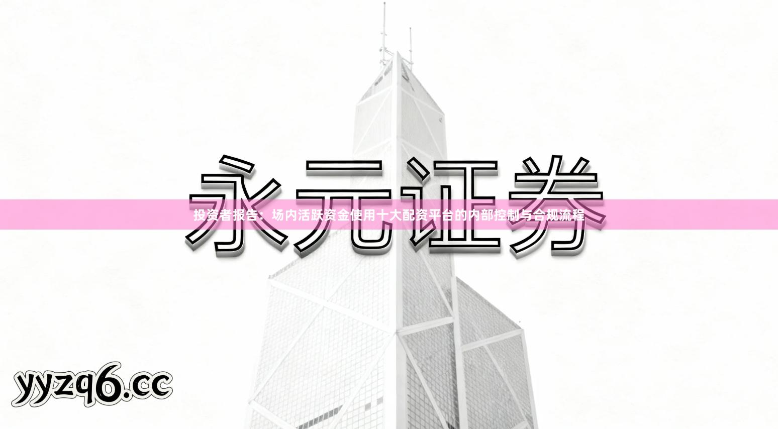 投资者报告：场内活跃资金使用十大配资平台的内部控制与合规流程