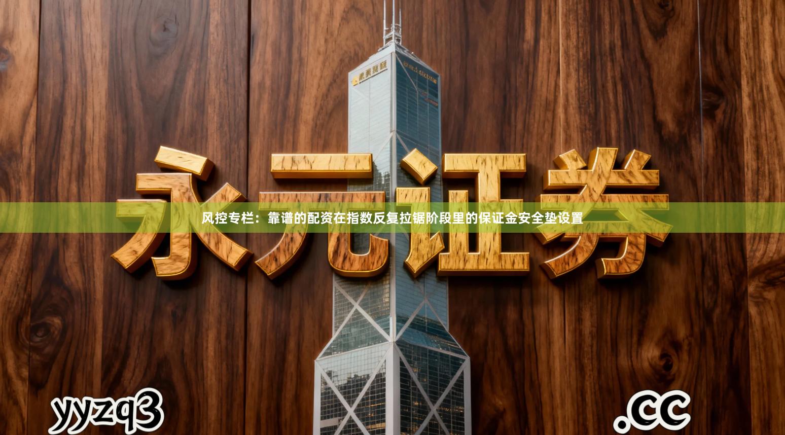 风控专栏：靠谱的配资在指数反复拉锯阶段里的保证金安全垫设置