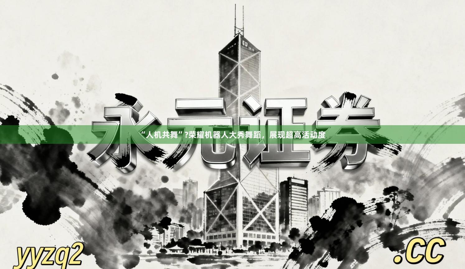 “人机共舞”?荣耀机器人大秀舞蹈，展现超高活动度