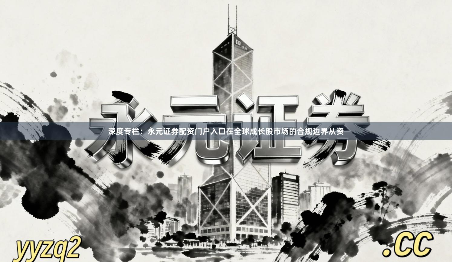 深度专栏：永元证券配资门户入口在全球成长股市场的合规边界从资